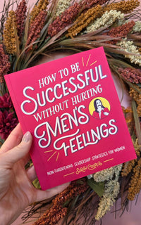 How to Be Successful without Hurting Men's Feelings by Sarah  Cooper